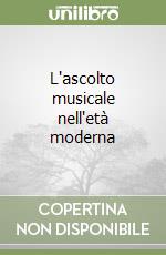 L'ascolto musicale nell'età moderna libro