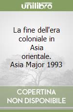 La fine dell'era coloniale in Asia orientale. Asia Major 1993 libro