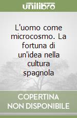 L'uomo come microcosmo. La fortuna di un'idea nella cultura spagnola libro