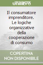 Il consumatore imprenditore. Le logiche organizzative della cooperazione di consumo libro