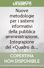 Nuove metodologie per i sistemi informativi della pubblica amministrazione. Integrazione del «Quadro di riferimento metodologico...» libro