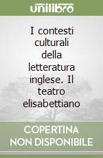 I contesti culturali della letteratura inglese. Il teatro elisabettiano libro