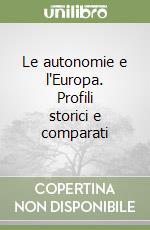 Le autonomie e l'Europa. Profili storici e comparati libro