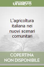 L'agricoltura italiana nei nuovi scenari comunitari