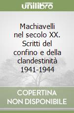 Machiavelli nel secolo XX. Scritti del confino e della clandestinità 1941-1944 libro