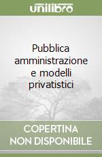 Pubblica amministrazione e modelli privatistici libro