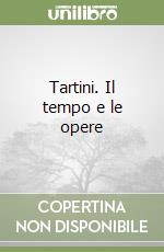 Tartini. Il tempo e le opere libro