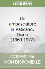 Un ambasciatore in Vaticano. Diario (1969-1977)