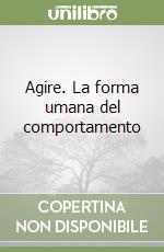 Agire. La forma umana del comportamento libro