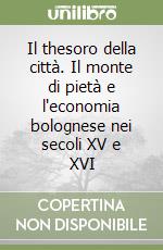 Il thesoro della città. Il monte di pietà e l'economia bolognese nei secoli XV e XVI libro