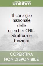 Il consiglio nazionale delle ricerche: CNR. Struttura e funzioni libro