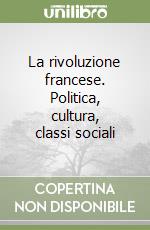 La rivoluzione francese. Politica, cultura, classi sociali