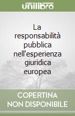 La responsabilità pubblica nell'esperienza giuridica europea libro