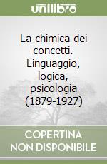 La chimica dei concetti. Linguaggio, logica, psicologia (1879-1927) libro