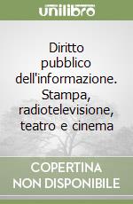 Diritto pubblico dell'informazione. Stampa, radiotelevisione, teatro e cinema