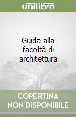 Guida alla facoltà di architettura libro