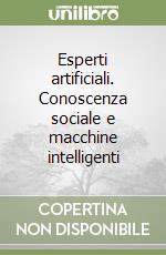 Esperti artificiali. Conoscenza sociale e macchine intelligenti libro