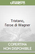 Tristano, l'eroe di Wagner