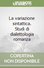 La variazione sintattica. Studi di dialettologia romanza libro