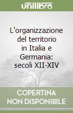 L'organizzazione del territorio in Italia e Germania: secoli XII-XIV