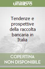 Tendenze e prospettive della raccolta bancaria in Italia libro