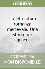 La letteratura romanza medievale. Una storia per generi libro