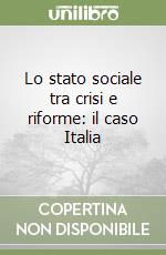 Lo stato sociale tra crisi e riforme: il caso Italia libro