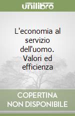 L'economia al servizio dell'uomo. Valori ed efficienza libro