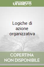 Logiche di azione organizzativa libro