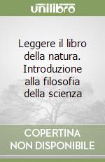 Leggere il libro della natura. Introduzione alla filosofia della scienza