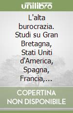 L'alta burocrazia. Studi su Gran Bretagna, Stati Uniti d'America, Spagna, Francia, Italia libro