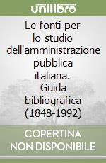 Le fonti per lo studio dell'amministrazione pubblica italiana. Guida bibliografica (1848-1992)