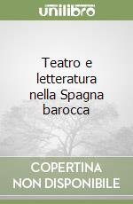 Teatro e letteratura nella Spagna barocca libro