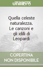 Quella celeste naturalezza. Le canzoni e gli idilli di Leopardi libro