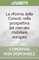 La riforma della Consob nella prospettiva del mercato mobiliare europeo libro