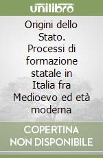 Origini dello Stato. Processi di formazione statale in Italia fra Medioevo ed età moderna libro