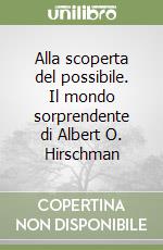 Alla scoperta del possibile. Il mondo sorprendente di Albert O. Hirschman libro