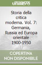 Storia della critica moderna. Vol. 7: Germania, Russia ed Europa orientale 1900-1950 libro