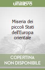 Miseria dei piccoli Stati dell'Europa orientale libro