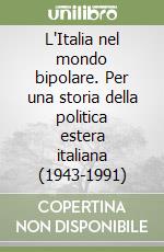 L'Italia nel mondo bipolare. Per una storia della politica estera italiana (1943-1991)