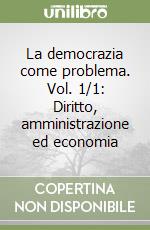 La democrazia come problema. Vol. 1/1: Diritto, amministrazione ed economia libro