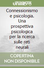 Connessionismo e psicologia. Una prospettiva psicologica per la ricerca sulle reti neurali libro