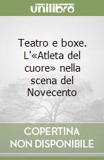 Teatro e boxe. L'«Atleta del cuore» nella scena del Novecento libro