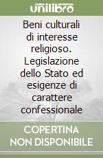 Beni culturali di interesse religioso. Legislazione dello Stato ed esigenze di carattere confessionale libro