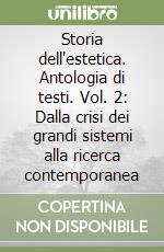 Storia dell'estetica. Antologia di testi. Vol. 2: Dalla crisi dei grandi sistemi alla ricerca contemporanea libro