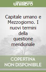 Capitale umano e Mezzogiorno. I nuovi termini della questione meridionale libro