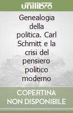 Genealogia della politica. Carl Schmitt e la crisi del pensiero politico moderno libro