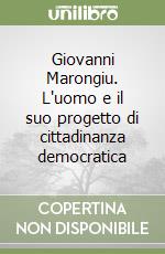 Giovanni Marongiu. L'uomo e il suo progetto di cittadinanza democratica