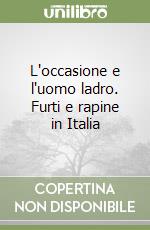 L'occasione e l'uomo ladro. Furti e rapine in Italia libro