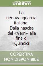 La neoavanguardia italiana. Dalla nascita del «Verri» alla fine di «Quindici» libro